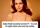 “Sally Field recently turned 77 – try not to smile when you see her today.”